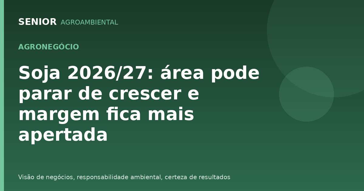 Soja 2026/27: área pode parar de crescer e margem fica mais apertada