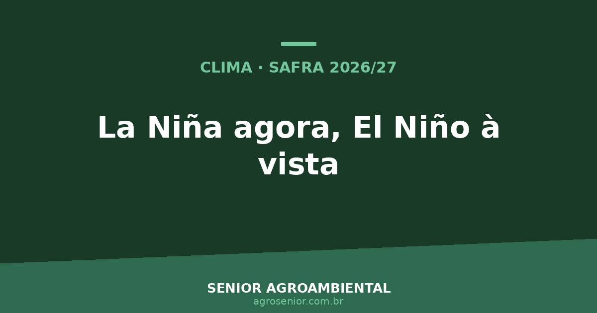 La Nina agora, El Nino a vista - como blindar a safra 2026/27 - Senior Agroambiental